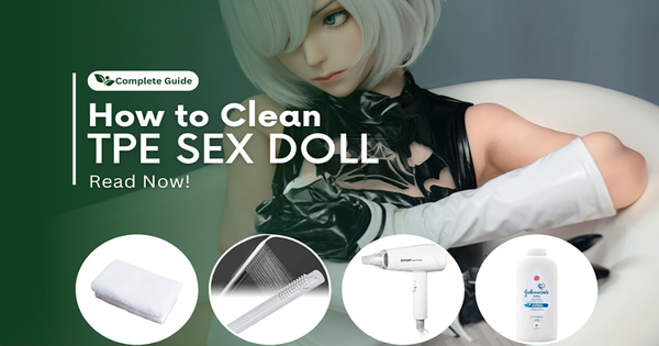 The Ultimate Guide to Cleaning TPE Sex Dolls